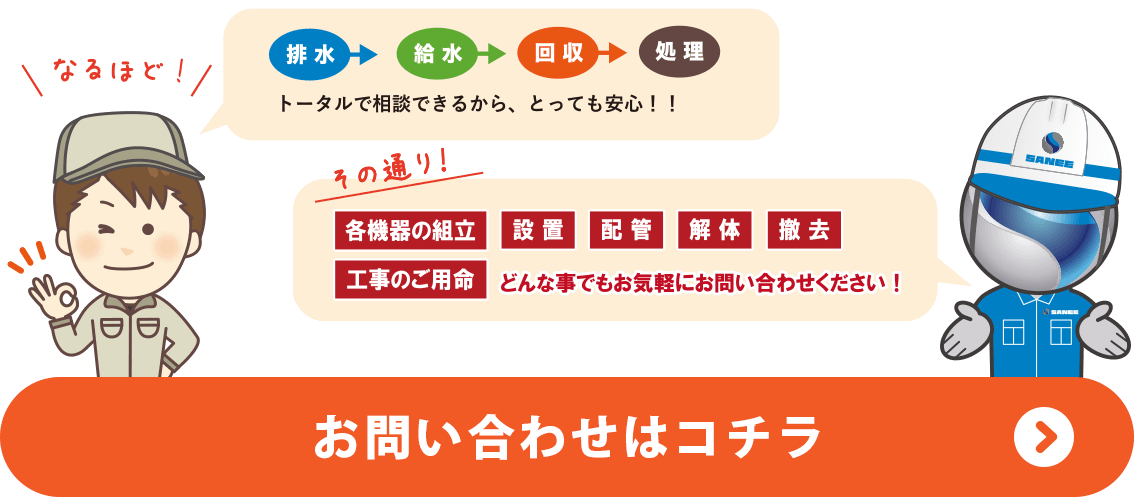 【排水→給水→回収→処理】トータルで相談できるから、とっても安心！どんな事でもお気軽にお問い合わせください。